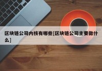 区块链公司内核有哪些[区块链公司主要做什么]