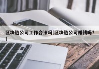 区块链公司工作合法吗[区块链公司赚钱吗?]