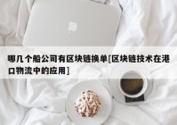 哪几个船公司有区块链换单[区块链技术在港口物流中的应用]