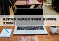 丽水数字货币区块链公司有哪些[丽水数字经济双创园]