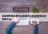 企业区块链治理平台有哪些公司[区块链企业服务中台]