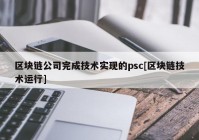 区块链公司完成技术实现的psc[区块链技术运行]