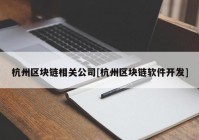 杭州区块链相关公司[杭州区块链软件开发]